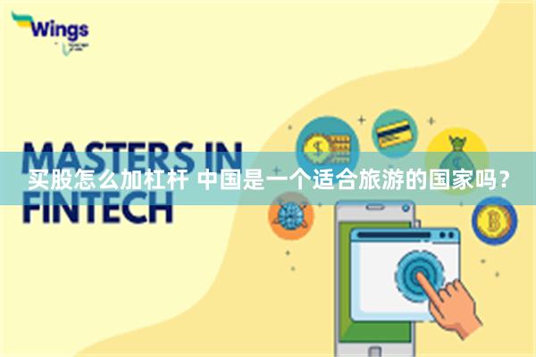 买股怎么加杠杆 中国是一个适合旅游的国家吗？