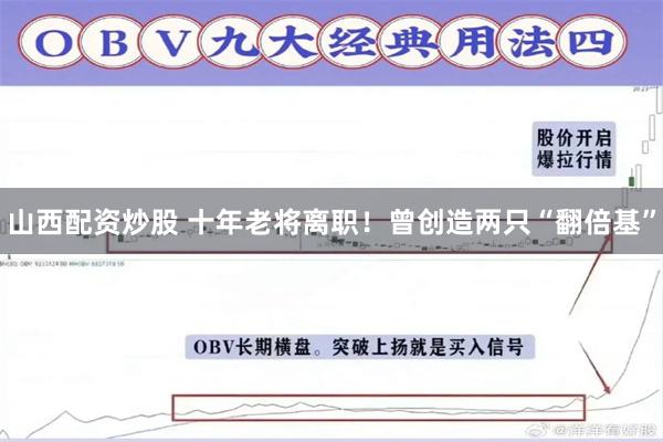 山西配资炒股 十年老将离职！曾创造两只“翻倍基”