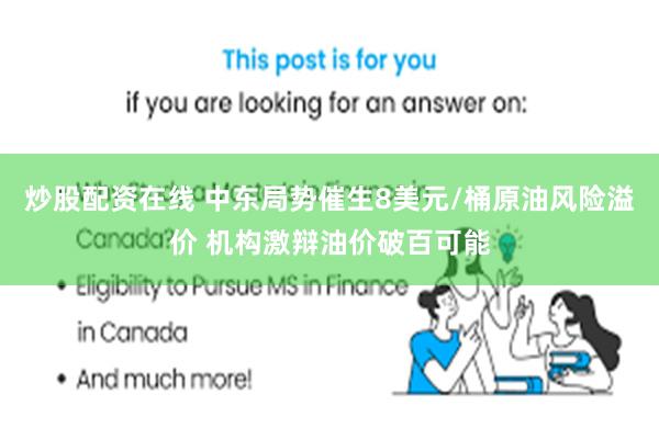 炒股配资在线 中东局势催生8美元/桶原油风险溢价 机构激辩油价破百可能