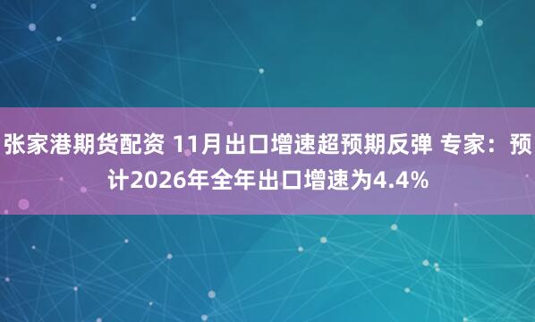 张家港期货配资 11月出口增速超预期反弹 专家：预计2026年全年出口增速为4.4%